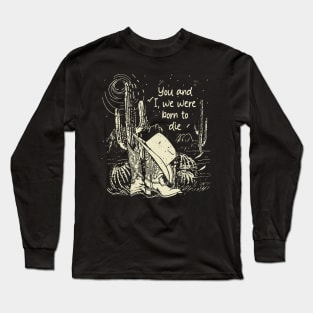 You And I, We Were Born To Die Cowgirl Boot Hat Cactus Long Sleeve T-Shirt